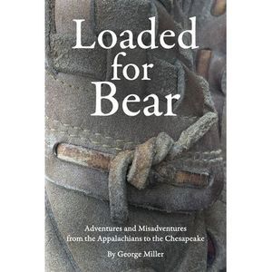 Loaded for Bear: Adventures and Misadventures from the Appalachians to the Chesa